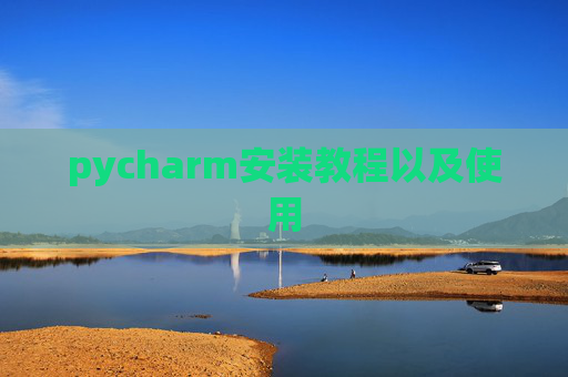 pycharm安装教程以及使用 pycharm安装教程以及使用